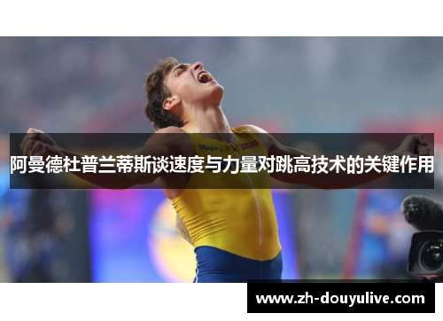 阿曼德杜普兰蒂斯谈速度与力量对跳高技术的关键作用