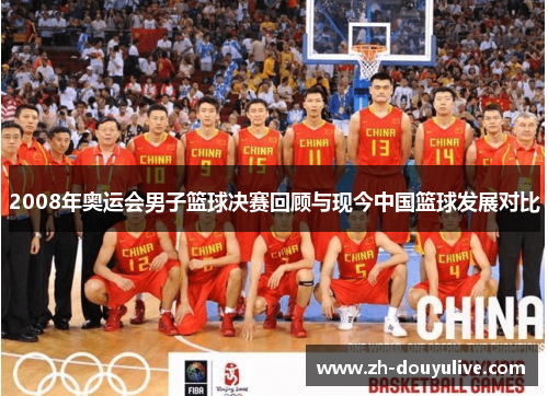 2008年奥运会男子篮球决赛回顾与现今中国篮球发展对比